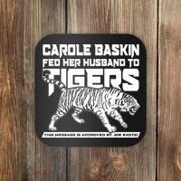 Carole Baskin Fed Her Husband To The Tigers Coaster thumb 0