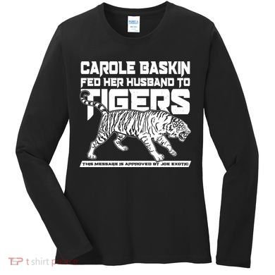 Carole Baskin Fed Her Husband To The Tigers Women's Long Sleeve Shirt