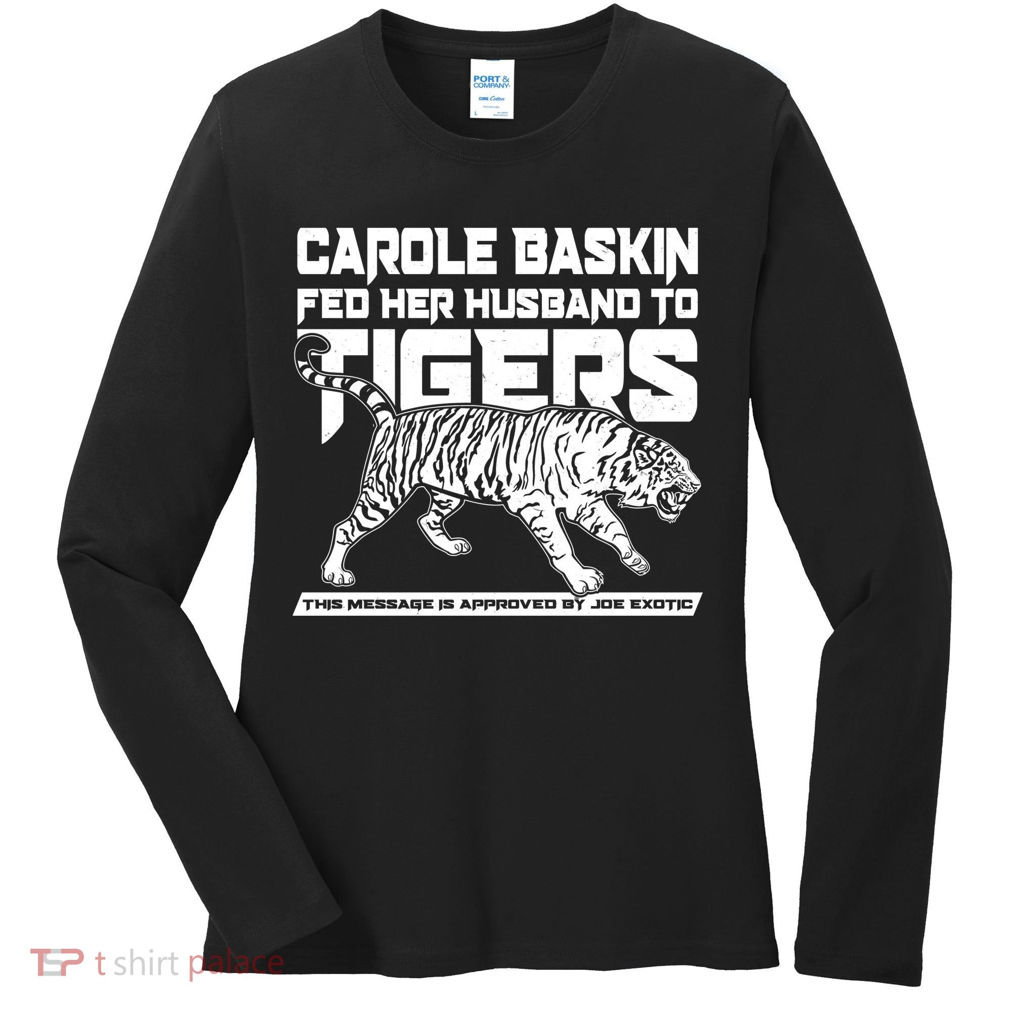 Carole Baskin Fed Her Husband To The Tigers Women's Long Sleeve Shirt