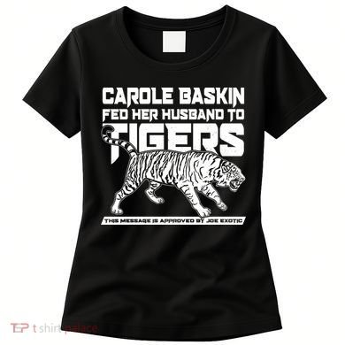 Carole Baskin Fed Her Husband To The Tigers Women's T-Shirt