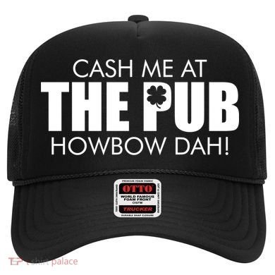 Cash Me At The Pub Howbow Dah! Irish St. Patrick's Day Clover Hat