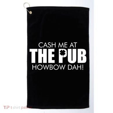 Cash Me At The Pub Howbow Dah! Irish St. Patrick's Day Clover Golf Towel