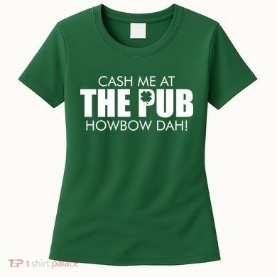 Cash Me At The Pub Howbow Dah! Irish St. Patrick's Day Clover Women's T-Shirt