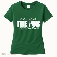 Cash Me At The Pub Howbow Dah! Irish St. Patrick's Day Clover Women's T-Shirt thumb 0
