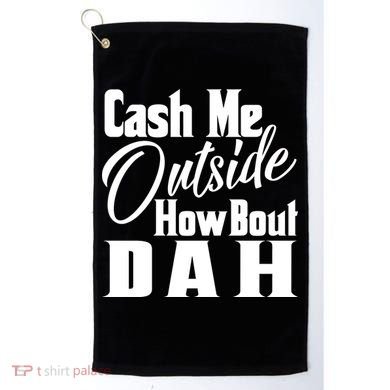 Cash Me Outside How Bout Dah Funny Meme Golf Towel