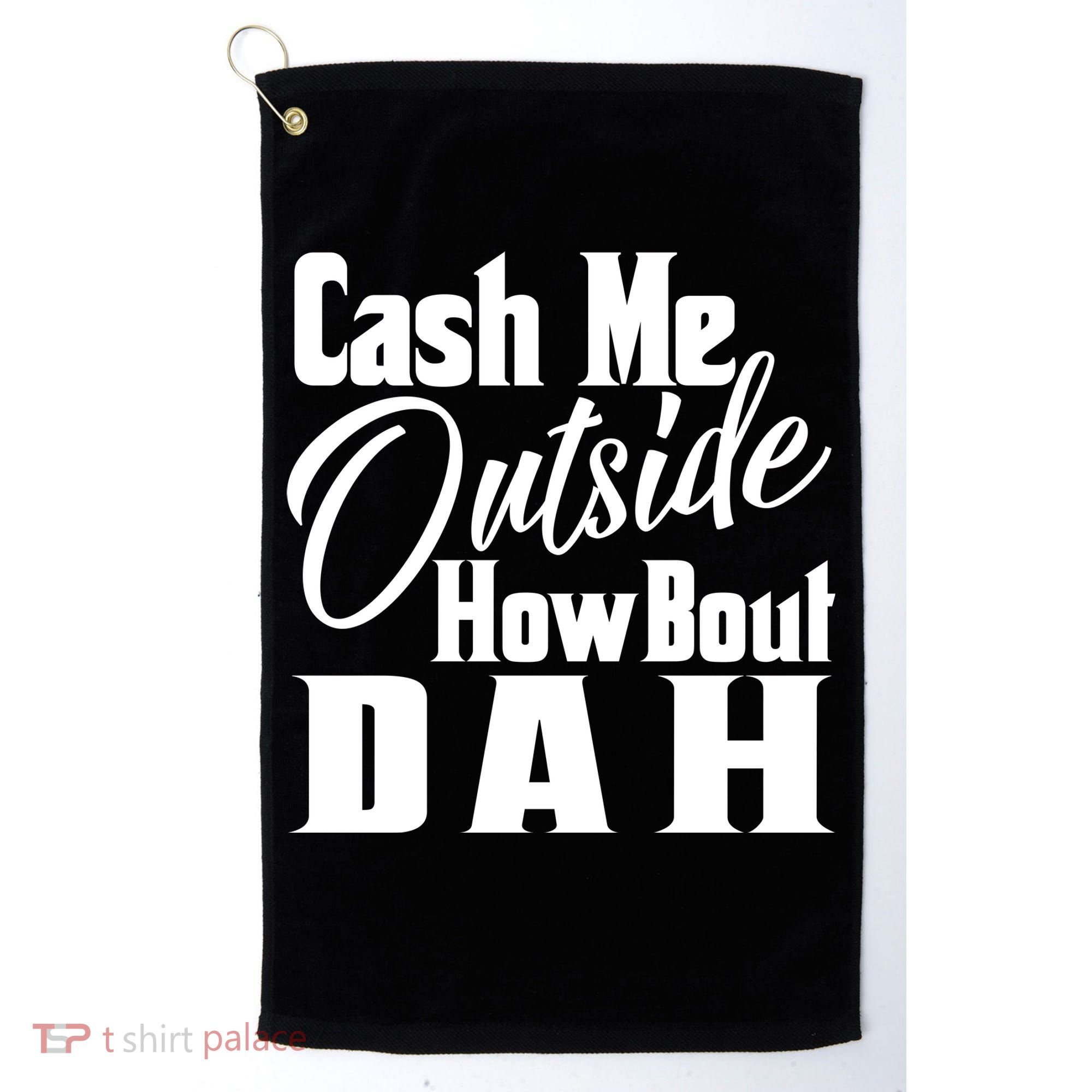 Cash Me Outside How Bout Dah Funny Meme Golf Towel