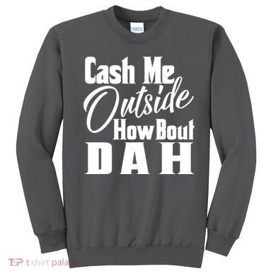 Cash Me Outside How Bout Dah Funny Meme Sweatshirt
