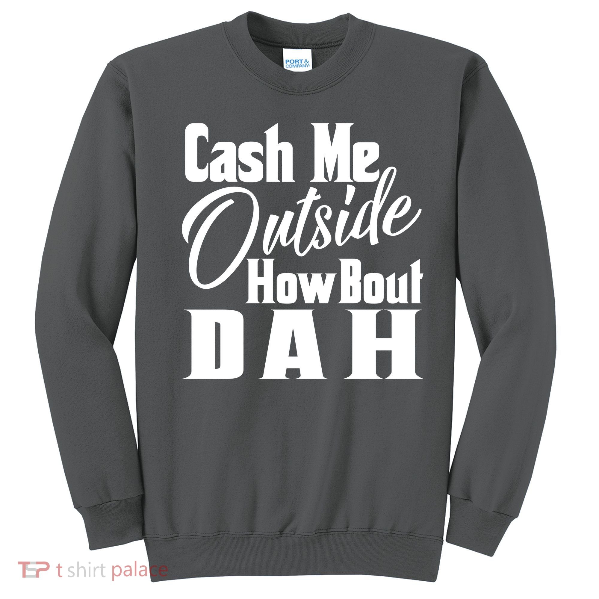 Cash Me Outside How Bout Dah Funny Meme Sweatshirt