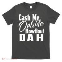 Cash Me Outside How Bout Dah Funny Meme T-Shirt thumb 0