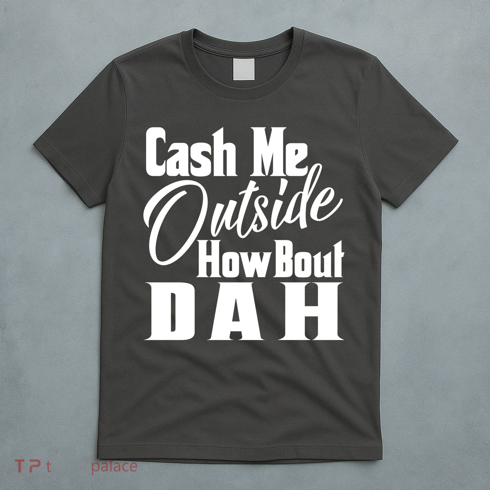 Cash Me Outside How Bout Dah Funny Meme T-Shirt