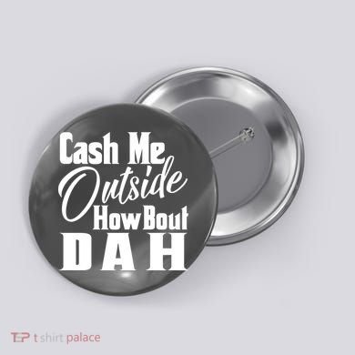 Cash Me Outside How Bout Dah Funny Meme Button