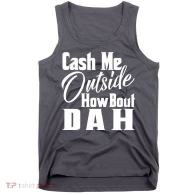 Cash Me Outside How Bout Dah Funny Meme Tank Top