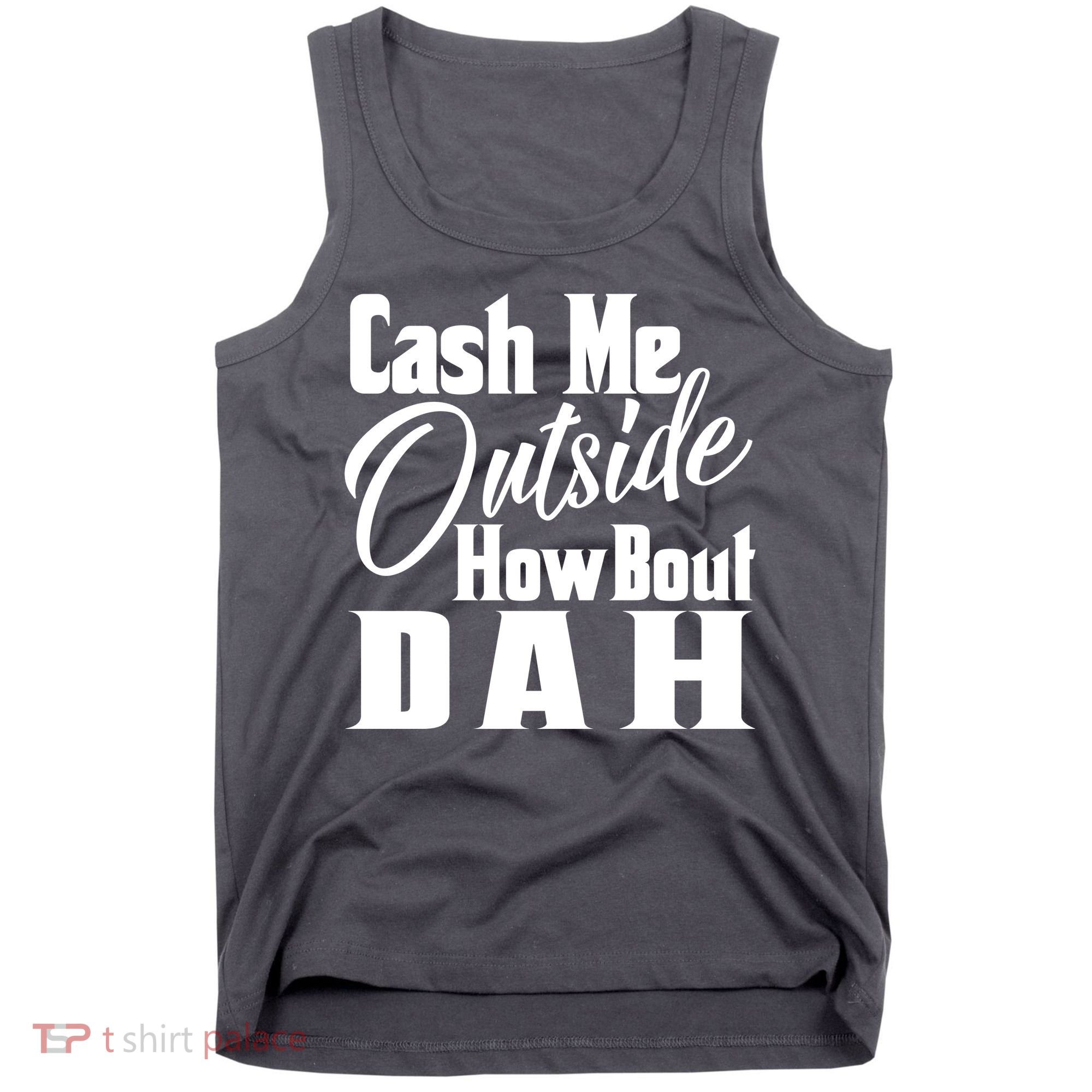 Cash Me Outside How Bout Dah Funny Meme Tank Top
