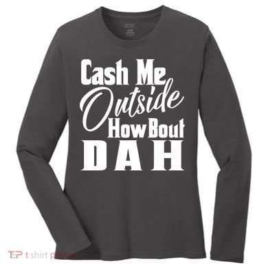 Cash Me Outside How Bout Dah Funny Meme Women's Long Sleeve Shirt