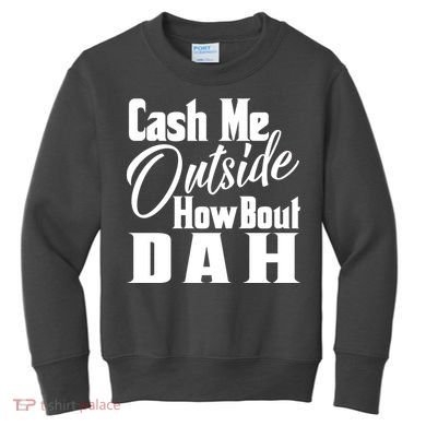 Cash Me Outside How Bout Dah Funny Meme Kids Sweatshirt