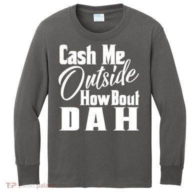 Cash Me Outside How Bout Dah Funny Meme Kids Long Sleeve Shirt