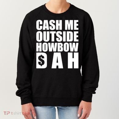 Cash Me Outside Howbow DAH Block Letters Meme Quote Women's Sweatshirt