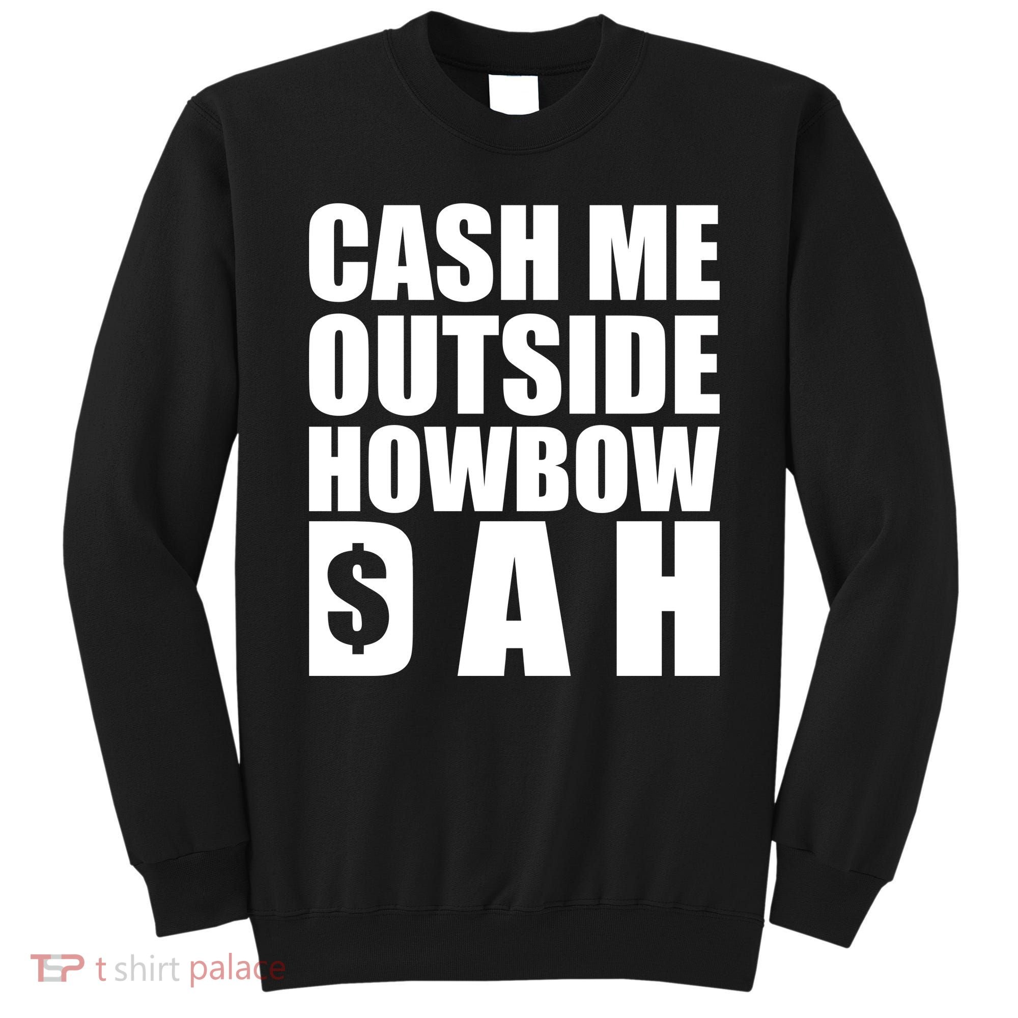 Cash Me Outside Howbow DAH Block Letters Meme Quote Sweatshirt