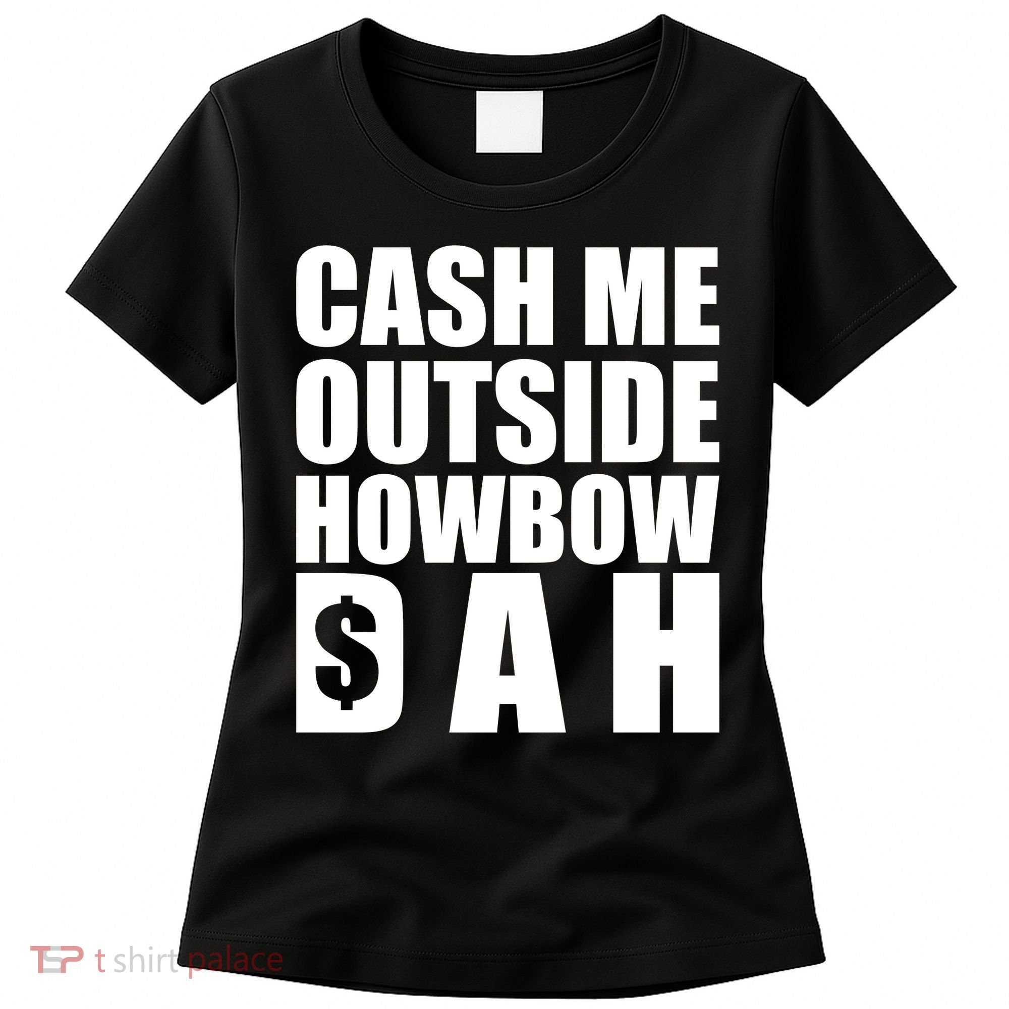 Cash Me Outside Howbow DAH Block Letters Meme Quote Women's T-Shirt