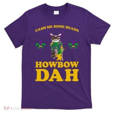 Cash Me Some Beads Howbow Dah Mardi Gras T-Shirt