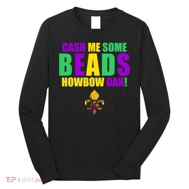 Cash Me Some Beads Howbow Dah! Mardi Gras New Orleans Long Sleeve Shirt