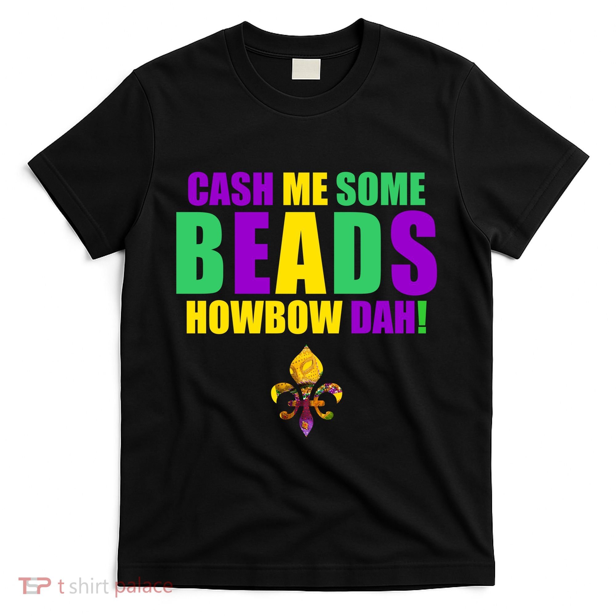 Cash Me Some Beads Howbow Dah! Mardi Gras New Orleans T-Shirt