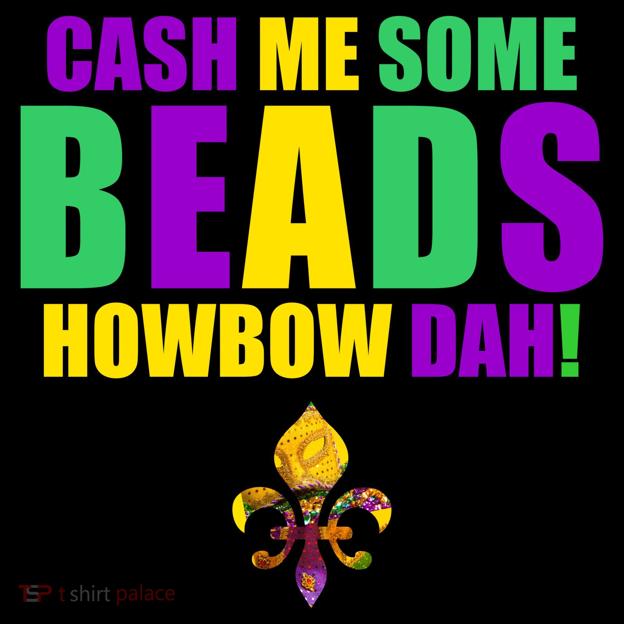 Cash Me Some Beads Howbow Dah! Mardi Gras New Orleans T-Shirt