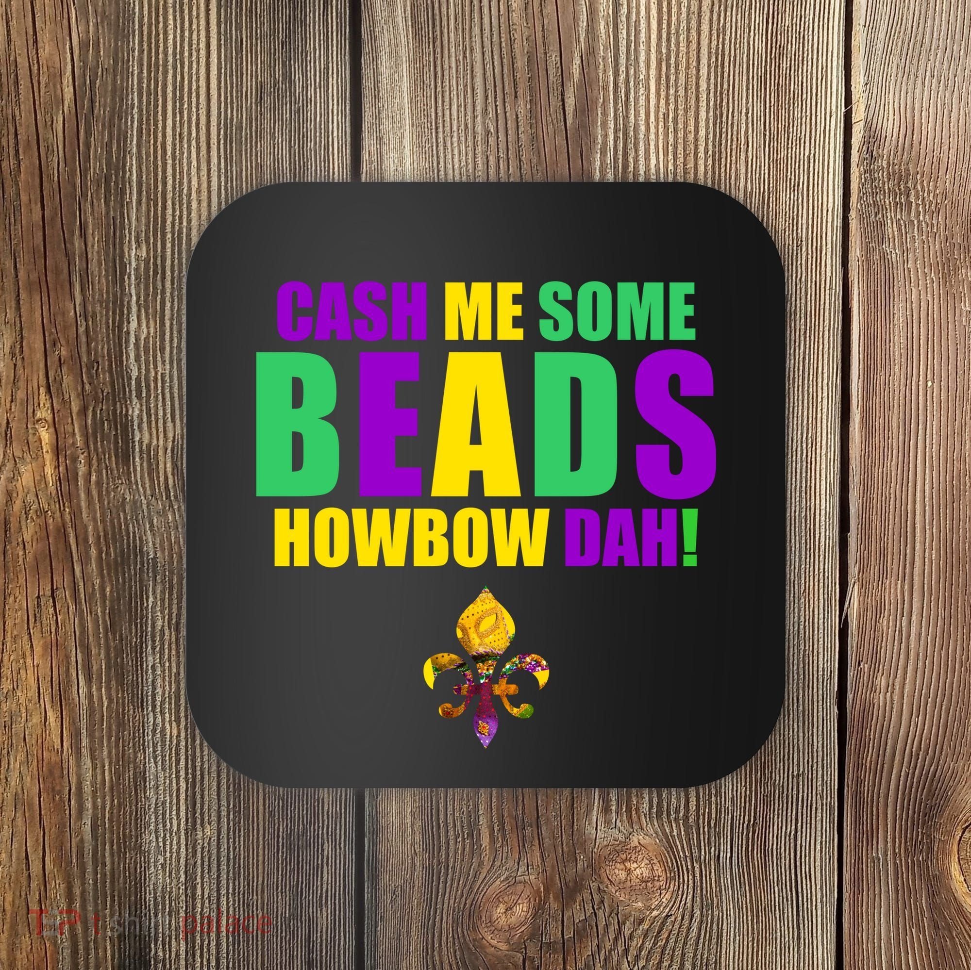 Cash Me Some Beads Howbow Dah! Mardi Gras New Orleans Coaster