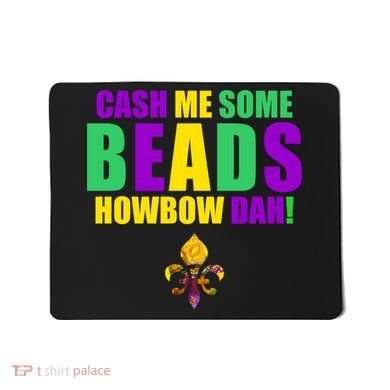 Cash Me Some Beads Howbow Dah! Mardi Gras New Orleans Mousepad