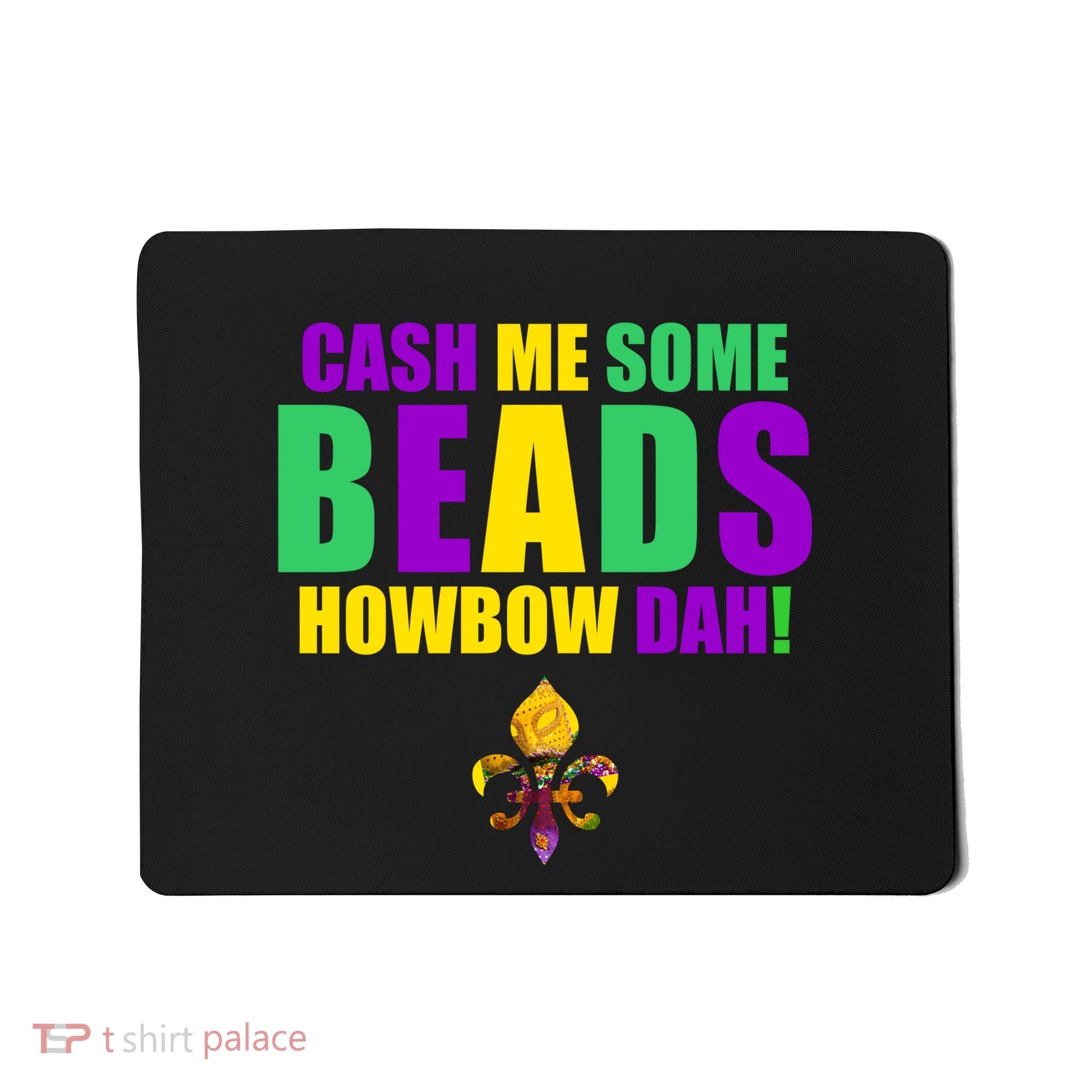 Cash Me Some Beads Howbow Dah! Mardi Gras New Orleans Mousepad