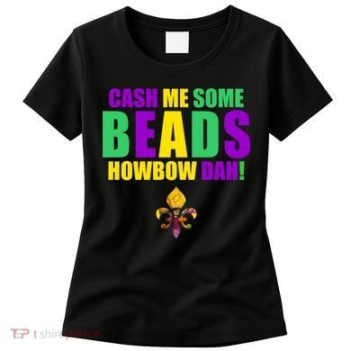 Cash Me Some Beads Howbow Dah! Mardi Gras New Orleans Women's T-Shirt