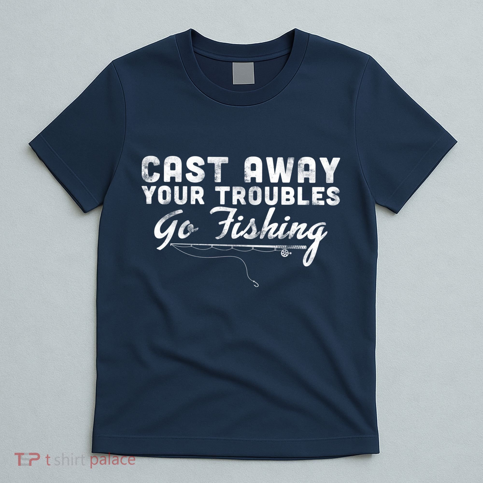 Cast Away Your Troubles Go Fishing T-Shirt