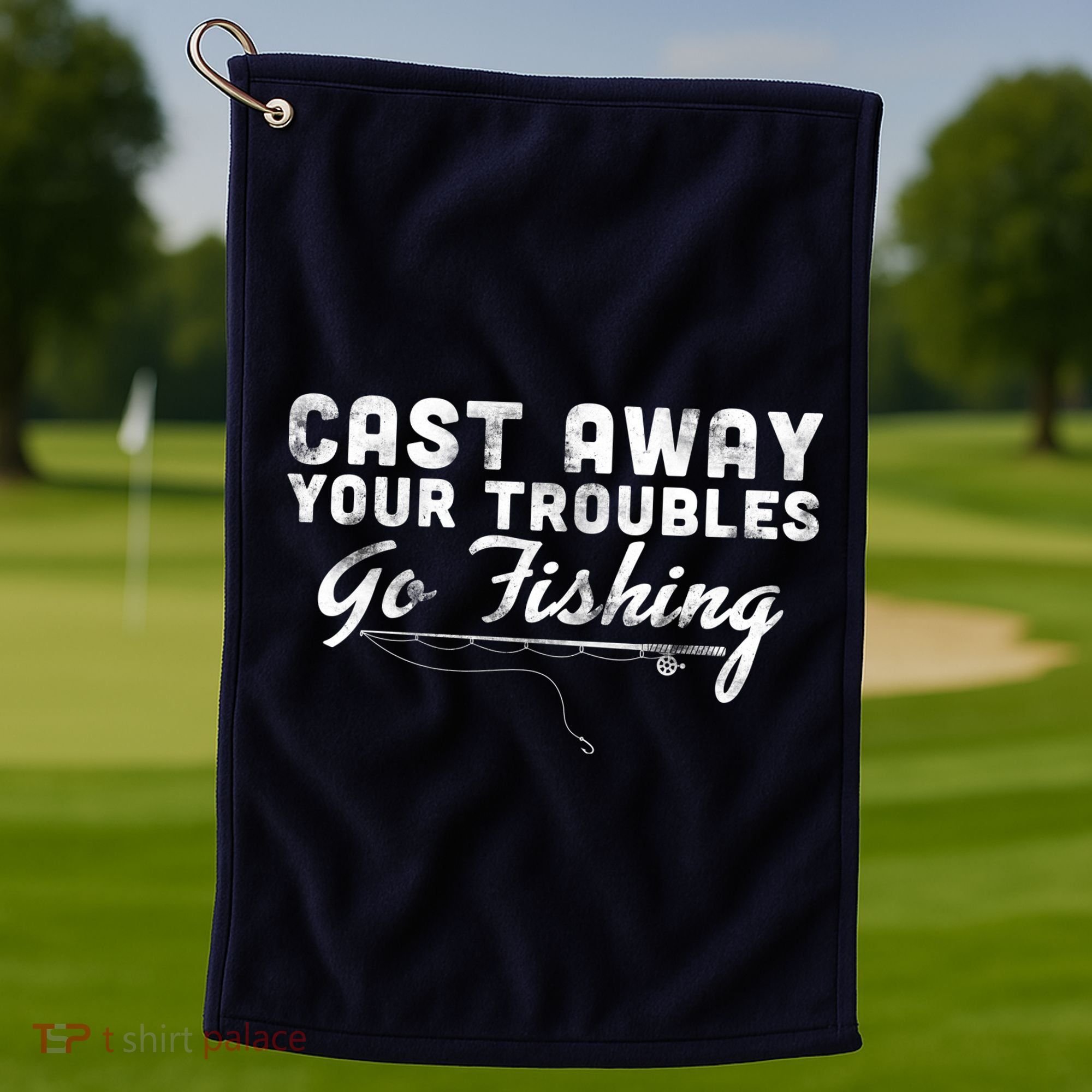 Cast Away Your Troubles Go Fishing Golf Towel