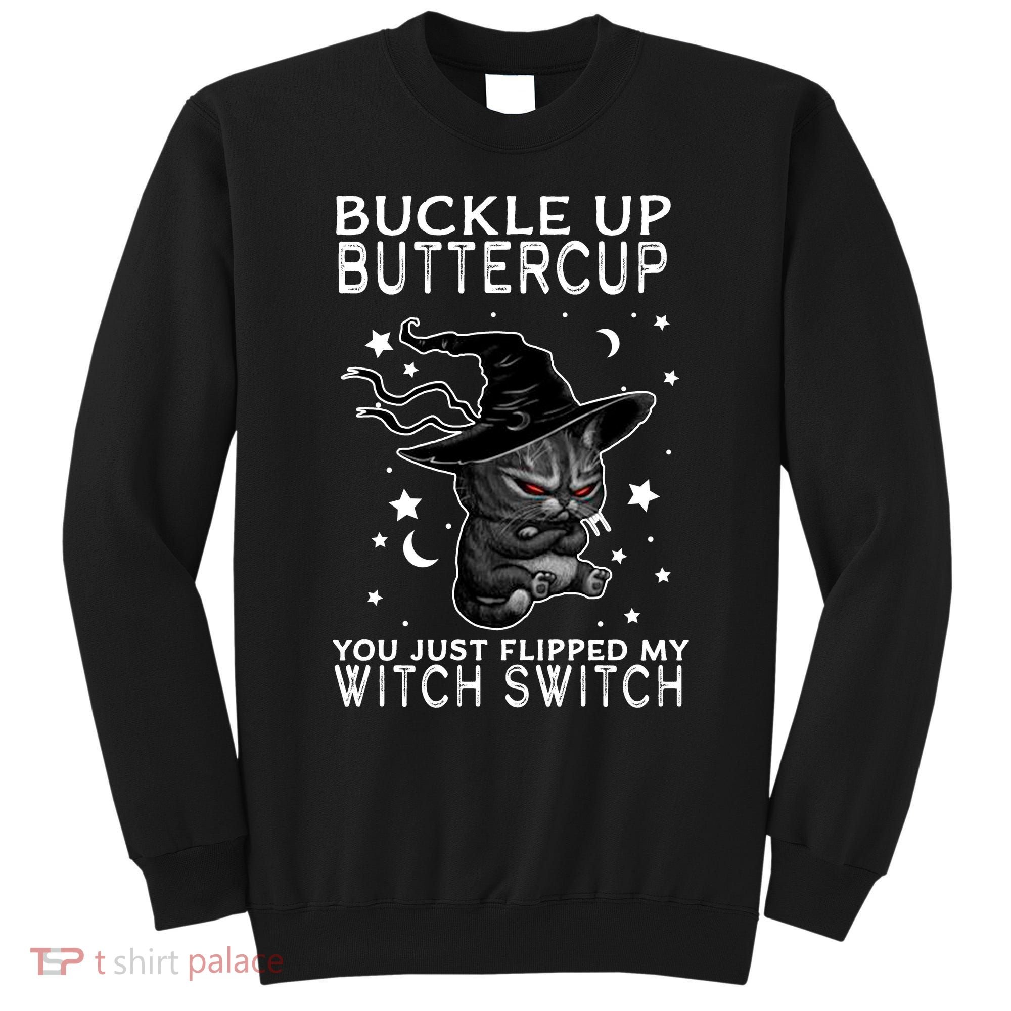Cat Buckle Up Buttercup You Just Flipped My Witch Switch Sweatshirt
