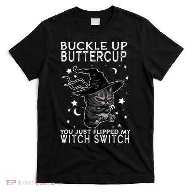 Cat Buckle Up Buttercup You Just Flipped My Witch Switch T-Shirt