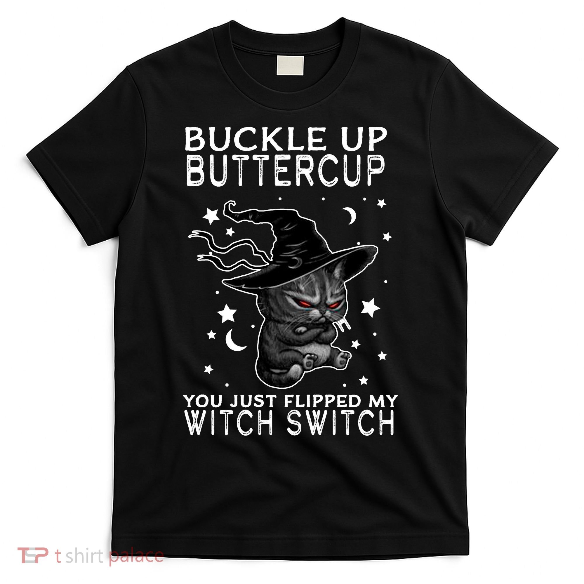 Cat Buckle Up Buttercup You Just Flipped My Witch Switch T-Shirt