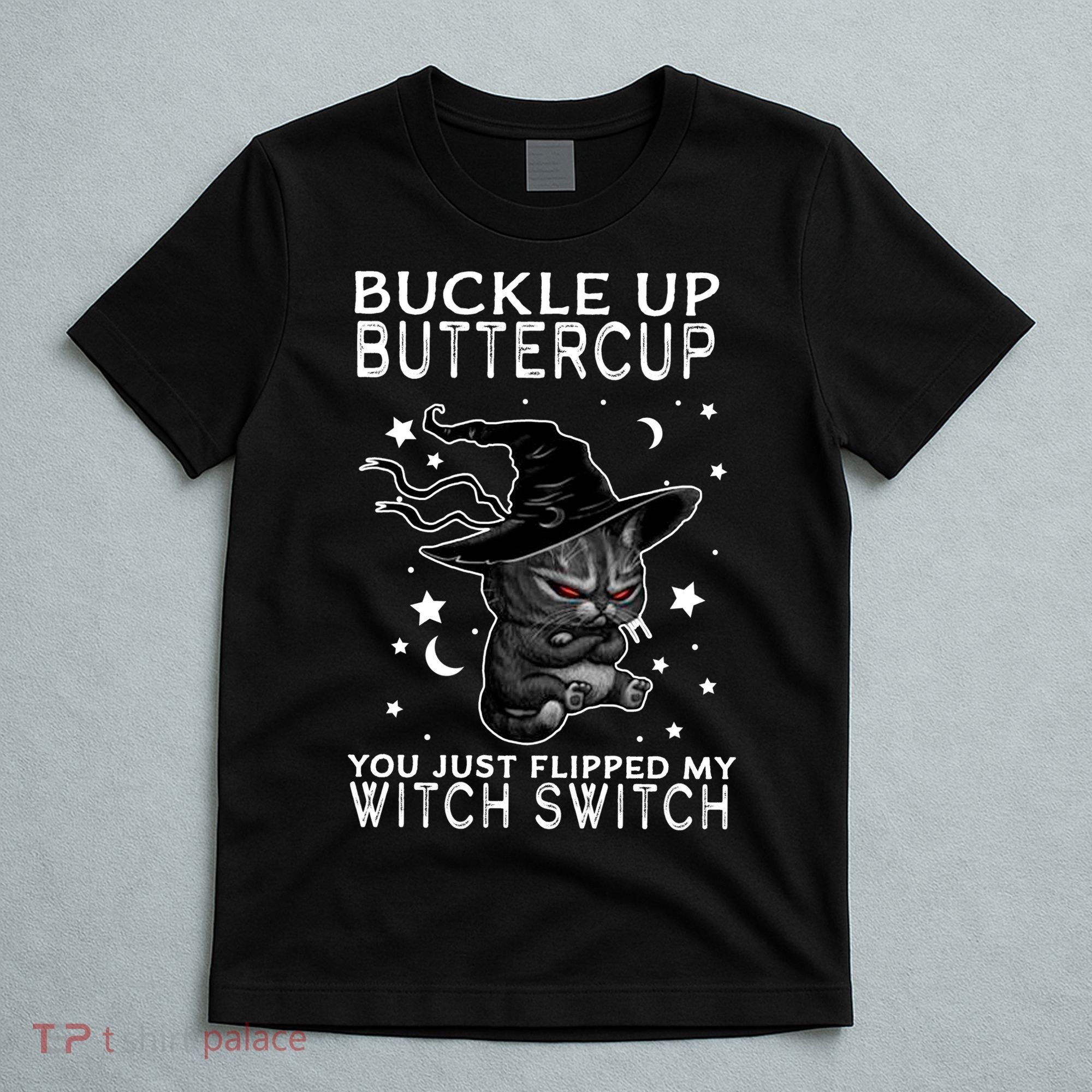 Cat Buckle Up Buttercup You Just Flipped My Witch Switch T-Shirt