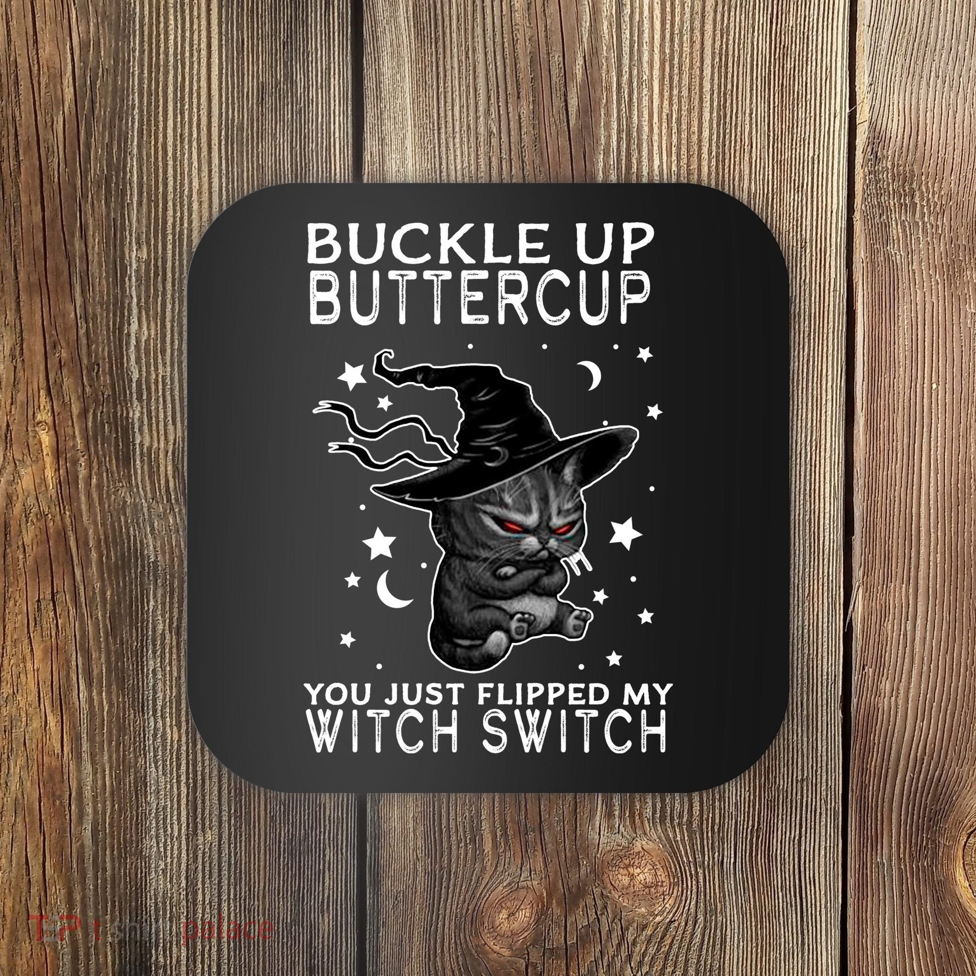 Cat Buckle Up Buttercup You Just Flipped My Witch Switch Coaster
