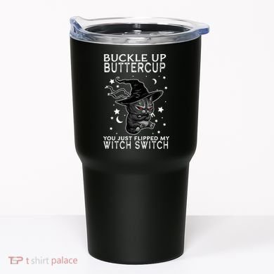 Cat Buckle Up Buttercup You Just Flipped My Witch Switch Tumbler