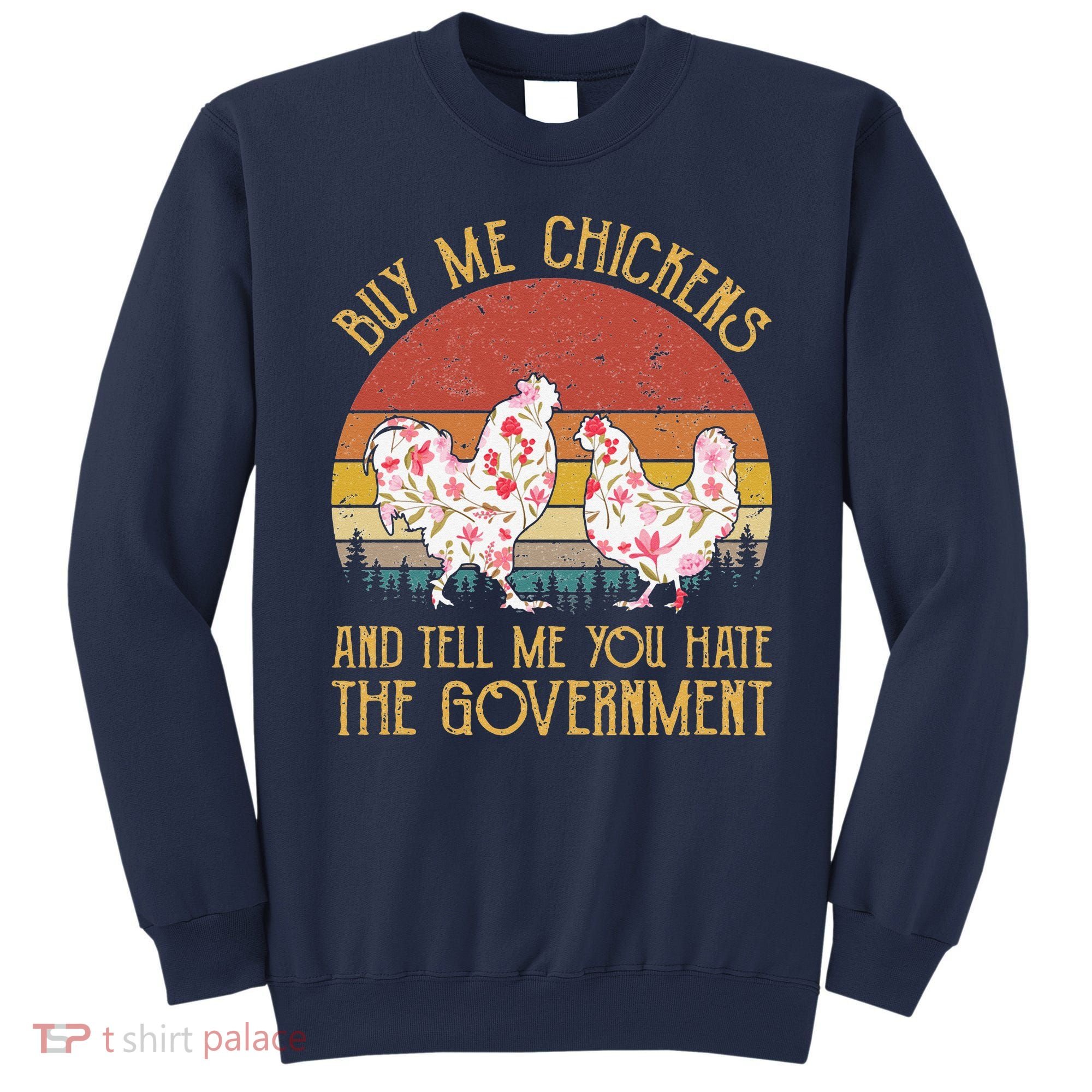 Chickens And Tell Me You Hate The Government Sweatshirt