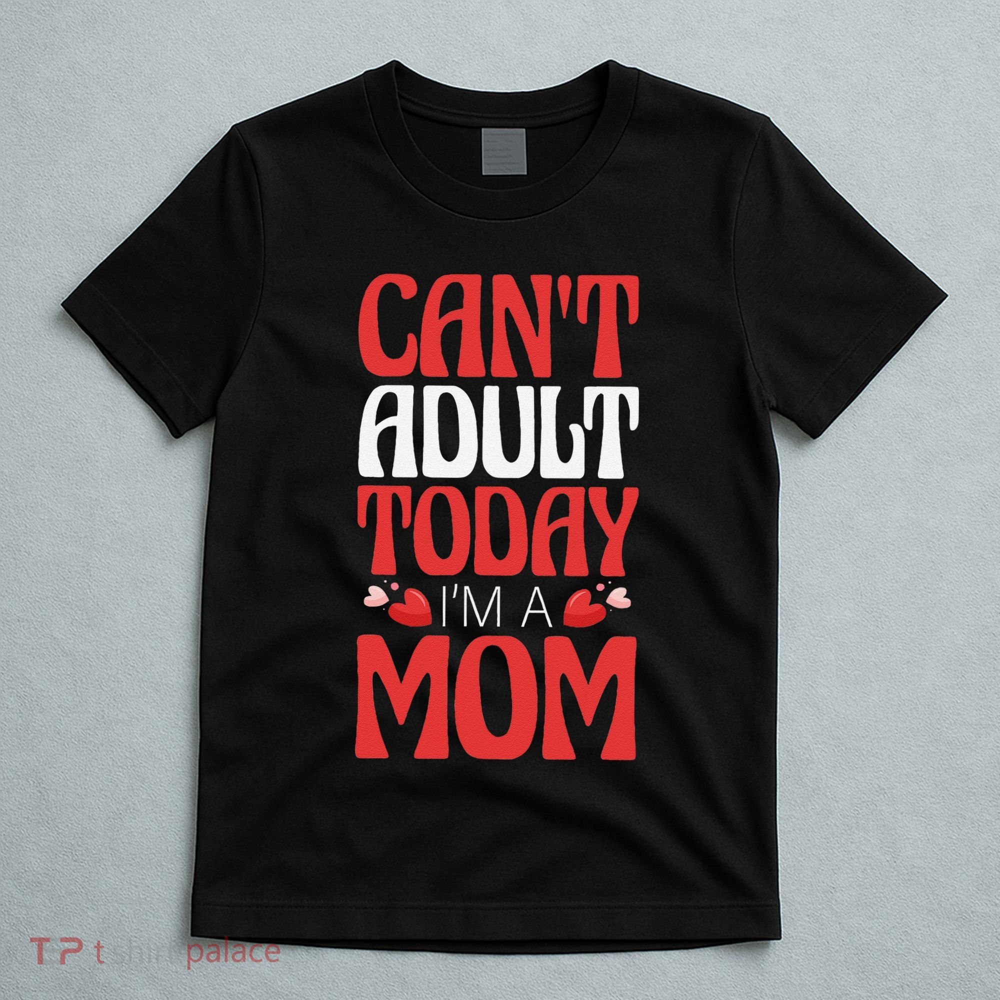 CanT Adult Today IM A Mom Mama Grandma Grandmother Aunt T-Shirt