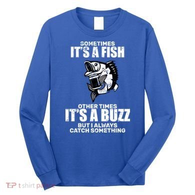 Catch A Fish Or Buzz Long Sleeve Shirt