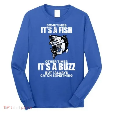 Catch A Fish Or Buzz Long Sleeve Shirt