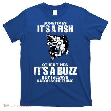 Catch A Fish Or Buzz T-Shirt