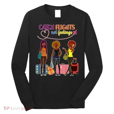 Catch Flights Not Feelings Long Sleeve Shirt