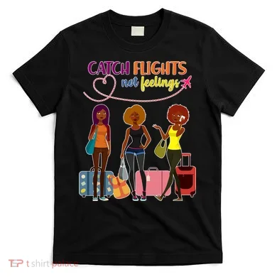 Catch Flights Not Feelings T-Shirt