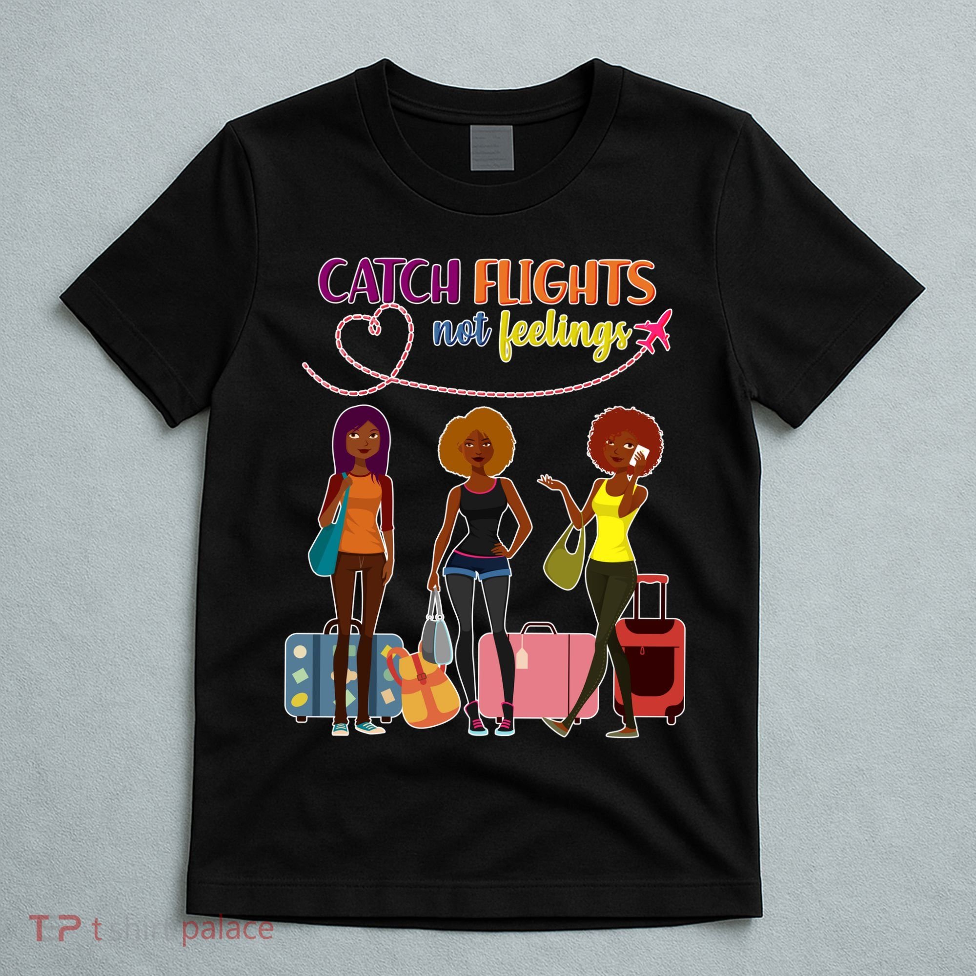 Catch Flights Not Feelings T-Shirt