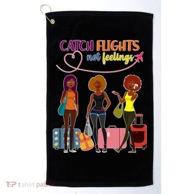 Catch Flights Not Feelings Golf Towel