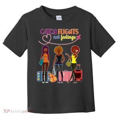 Catch Flights Not Feelings Toddler T-Shirt
