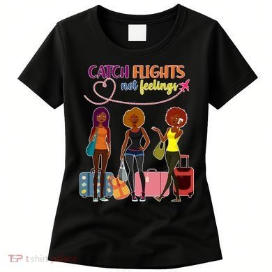 Catch Flights Not Feelings Women's T-Shirt
